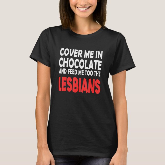 Camiseta Cubrame En Chocolate Feed Me To The Lesbians App (Anverso)