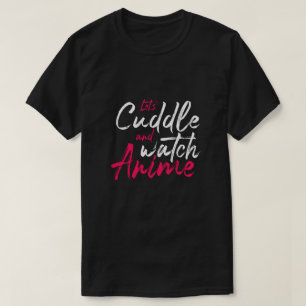 Camiseta Cuddle y Watch Anime - Cute Anime Lover