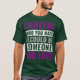 Camiseta Cuidado asexual de quién odias podría ser alguien 