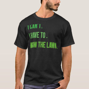 Camiseta Cuidado del césped No puedo Tengo que cortar el cé