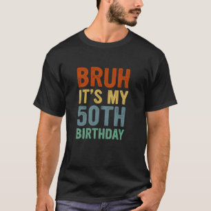 Camiseta Cumple 50 años en el Día B Bruh es mi 50 aniversar