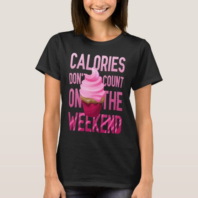 Camiseta Cupcake Calories Don't Count On The Weekend (Anverso)