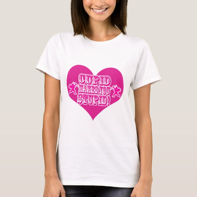 Camiseta Cupid Te Hace Estúpido Lema De Valentín Divertido (Anverso)