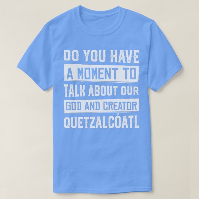 Camiseta Curioso Quetzalcoatl ¿Tienes Un Momento Para Habla (Diseño del anverso)