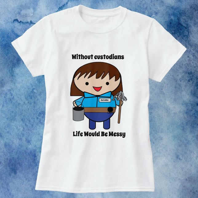Camiseta Custodian Janitor Woman (A shirt featuring a female janitor with the text, "Without custodians life would be messy")