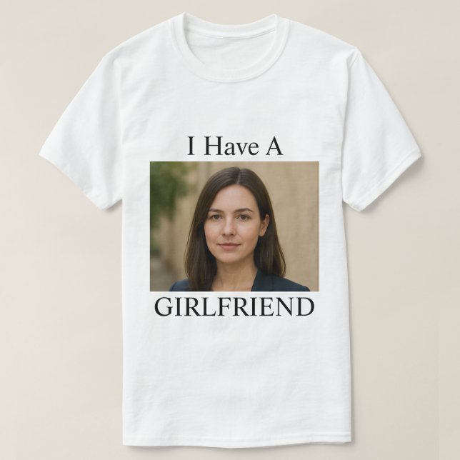 Camiseta Custom I Have A Girlfriend Funny Photo Text (Diseño del anverso)