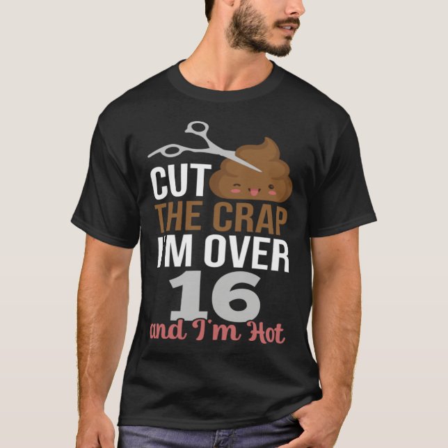 Camiseta Cut The Crap I m Over 16 (Anverso)