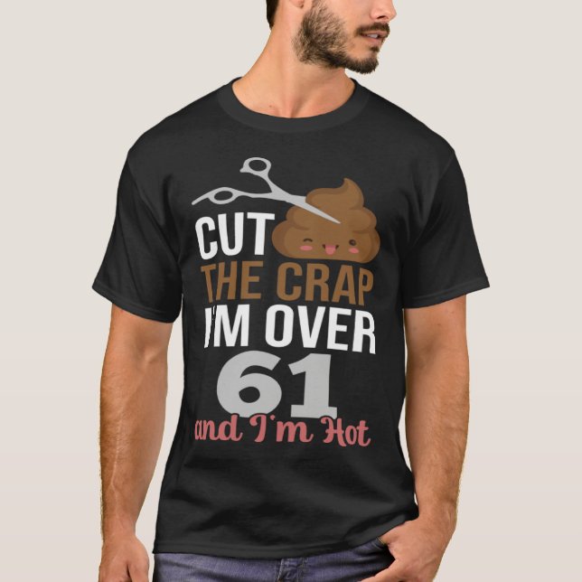 Camiseta Cut The Crap I m Over 61 (Anverso)