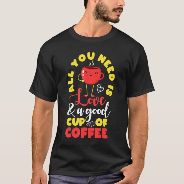Camiseta Cute All You Need Is Love A Good Cup Of Coffee (Anverso)