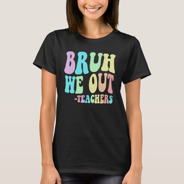 Camiseta Cute BRUH WE OUT Teachers End Last Day Of School G (Anverso)