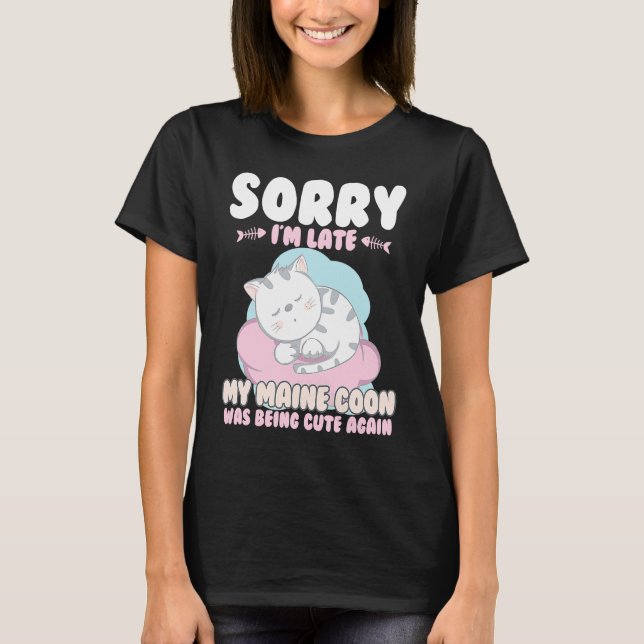 Camiseta Cute Cat , Sorry Im Late My Maine Coon Being Cute  (Anverso)