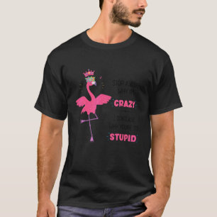 Camiseta Cute Flamingo Stop Asking Why I'm Crazy I Don't As