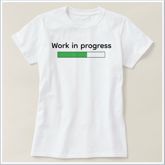 Camiseta Cute Funny Work In Progress (Subido por el creador)