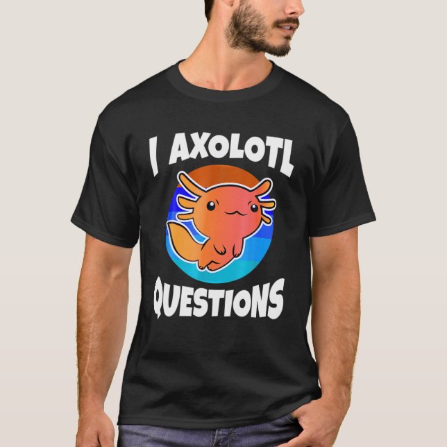 Camiseta Cute I Axolotl cuestiona la Graciosa Gif de Cumple (Anverso)