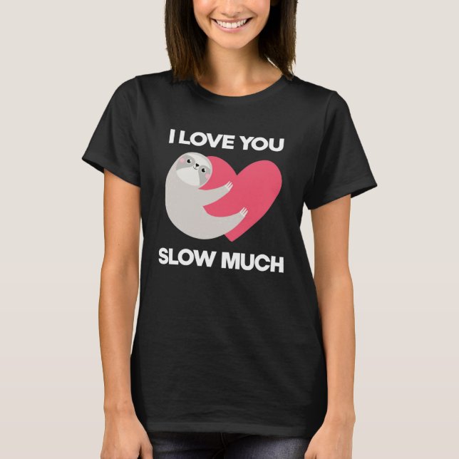 Camiseta Cute I Love You Slow Much Sloth  Happy Valentines  (Anverso)