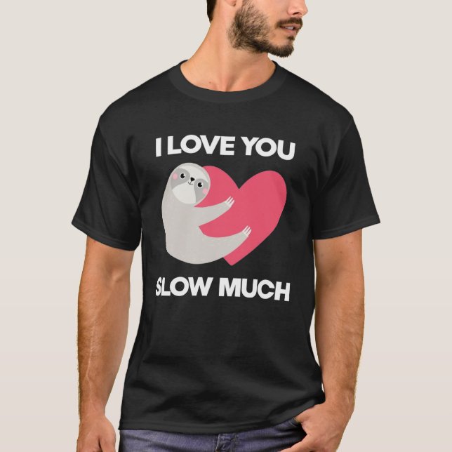 Camiseta Cute I Love You Slow Much Sloth  Happy Valentines  (Anverso)