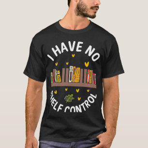 Camiseta Cute No Shelf Control Book Nerd Librarian Bookworm