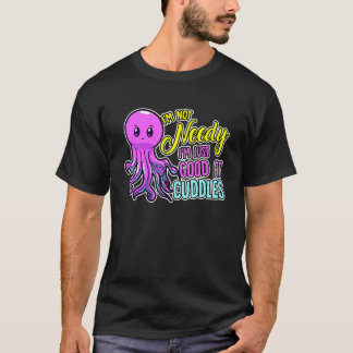 Camiseta Cute Octopus I'm Not Needy I'm Just Good At Cuddle