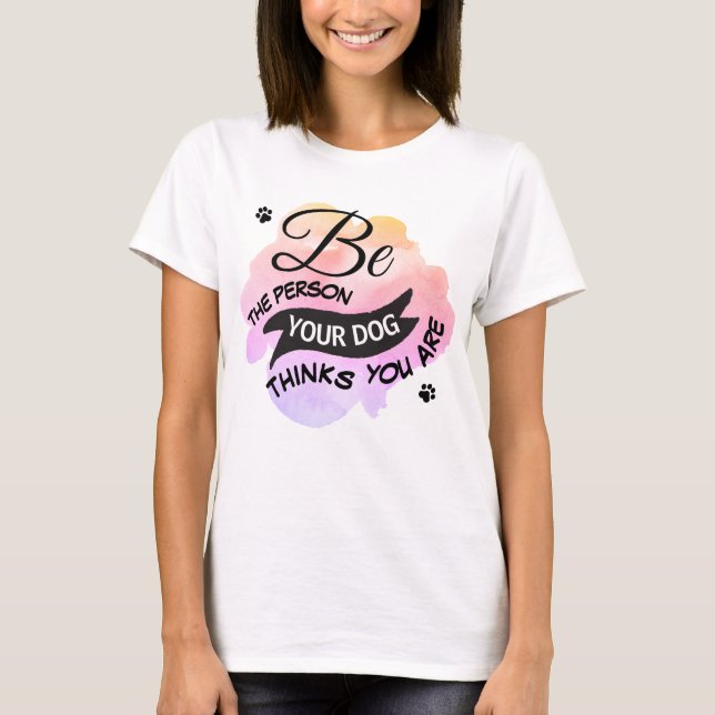 Camiseta Cute Sé Persona Que Tu Perro Piensa Que Eres Rosa (Anverso)