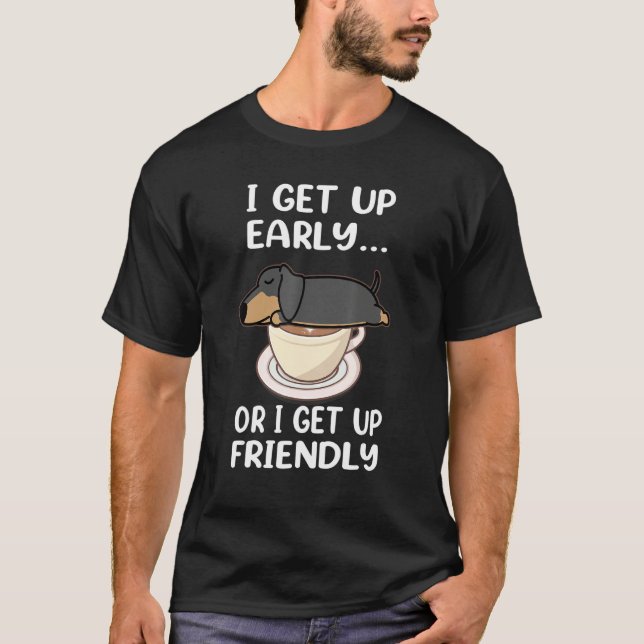 Camiseta Dachshund Dog I Get Up Early Coffee Funny Puppy Do (Anverso)