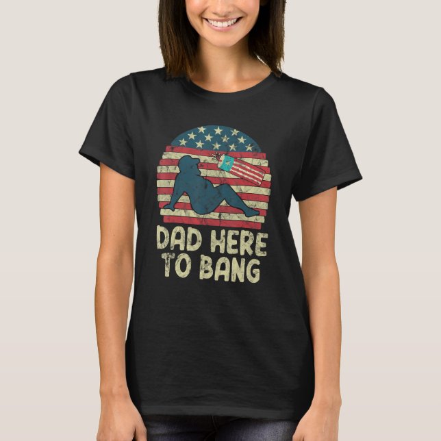 Camiseta Dad Here To Bang Fireworks American Flag (Anverso)