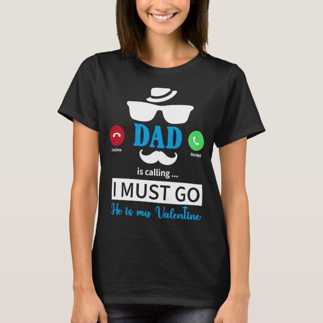 Camiseta Dad Is Calling I Must Go He's My Valentine  Valent (Anverso)