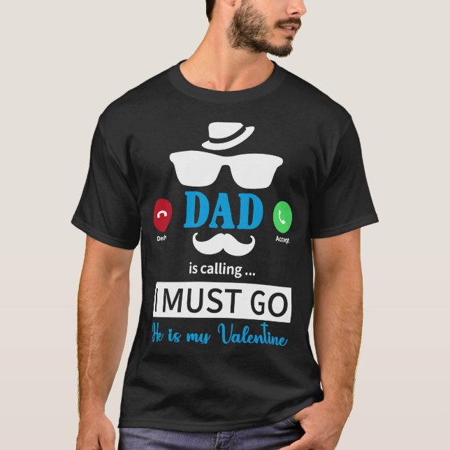 Camiseta Dad Is Calling I Must Go He's My Valentine  Valent (Anverso)