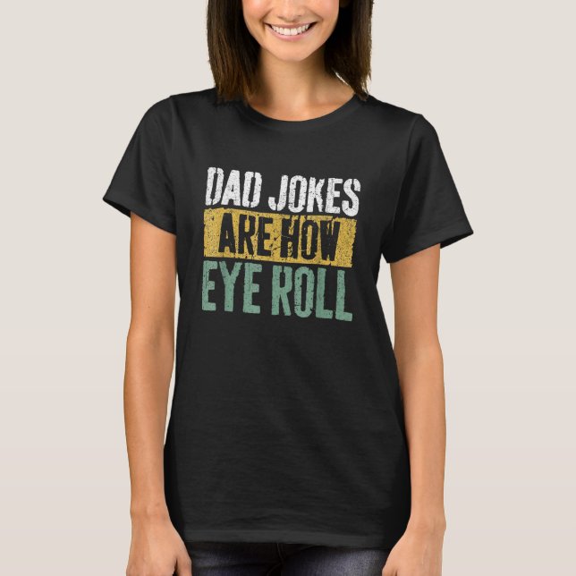 Camiseta Dad Jokes Are How Eye Roll  Happy Father s Day (Anverso)