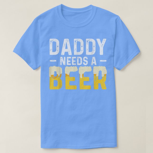 Camiseta Daddy Needs A Beer Father's Day  (Diseño del anverso)