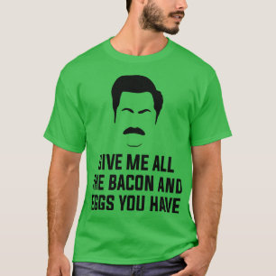 Camiseta Dame todo el tocino y los huevos que tienes