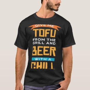 Camiseta Dame Tofu de la parrilla y cerveza con Chill Ve