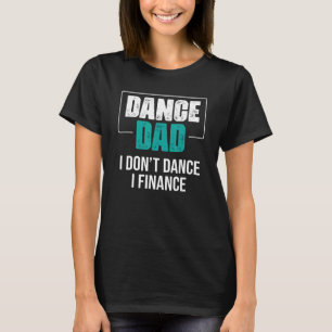Camiseta Dance Dad I Don't Dance I Finance - Funny Dad Sayi