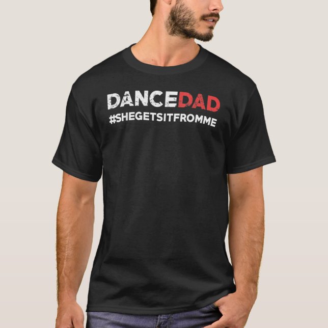 Camiseta Dance Dad Lo Obtiene De Mí Prop Dad (Anverso)