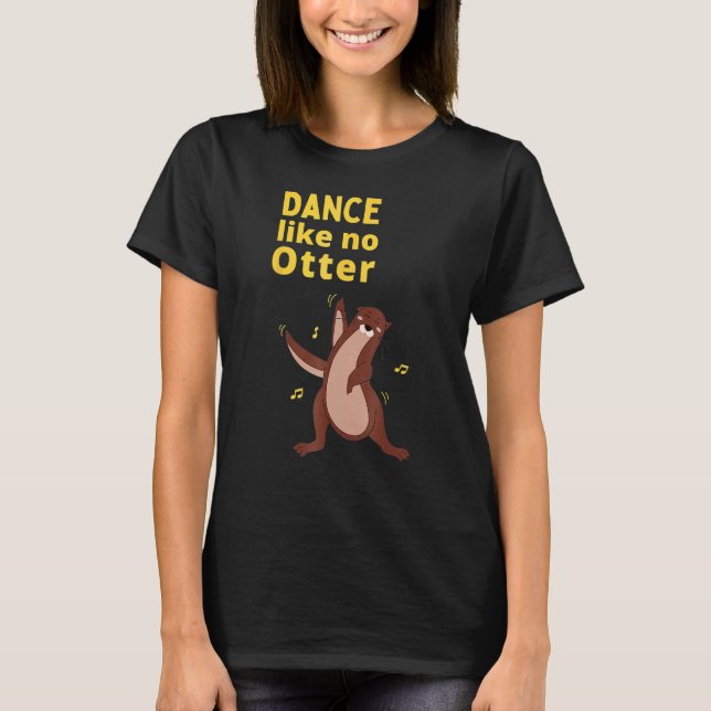 Camiseta Dance Like No Otter Cute Sea Animal Humor Sarcasti (Anverso)