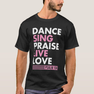 Camiseta Dance Sing Elogio Live Love Psalm 104 Bible Verse