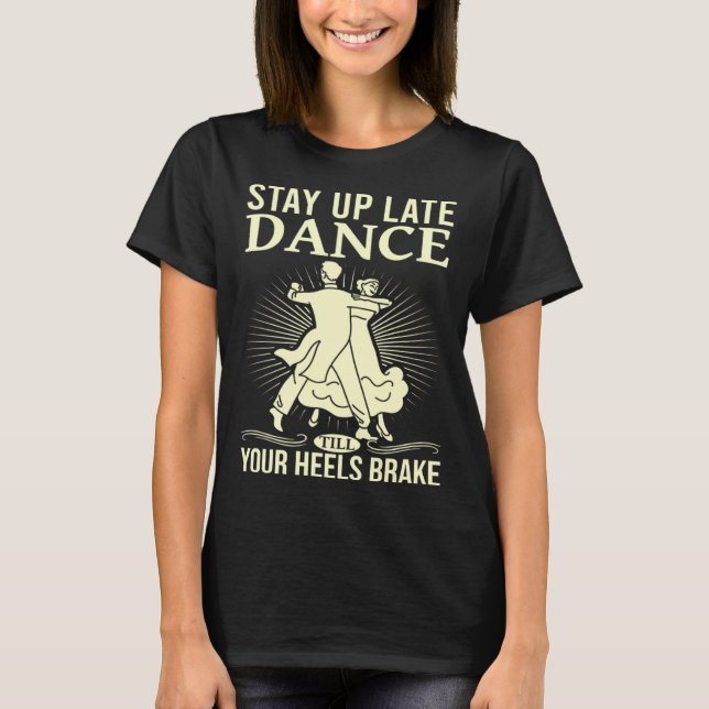 Camiseta Dance Till Your Heels Brake Ballroom Dancing  6 (Anverso)