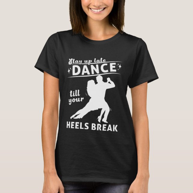 Camiseta Dance Till Your Heels Brake Ballroom Dancing  7 (Anverso)