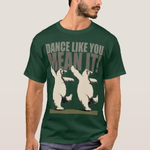 Camiseta ¡Danza como usted medio él!
