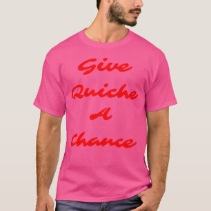 Camiseta Dar A Quiche Una Oportunidad
