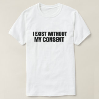 Camiseta Dark Humor Nihilist I Exist Without My Consent