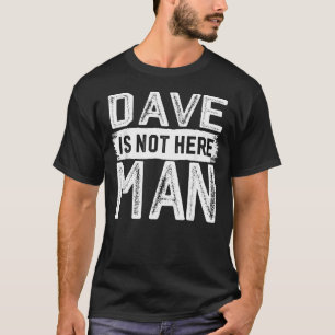 Camiseta Dave No Está Aquí Hombre Nombre Divertido