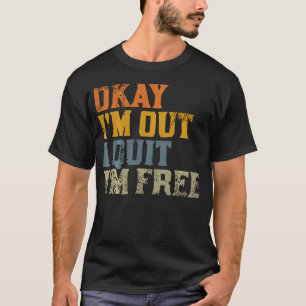 Camiseta De acuerdo. Me voy. Renuncio. Estoy libre. Renunci