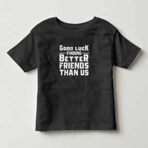 Camiseta De Bebé Buena Suerte Encontrando Mejores Amigos Que Nosotr