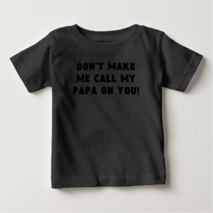 Camiseta De Bebé Don’t Make Me Call My Papa On You