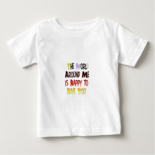 Camiseta De Bebé El mundo alrededor mío está feliz de tenerte