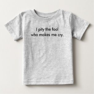Camiseta De Bebé I pity the fool who makes me cry.