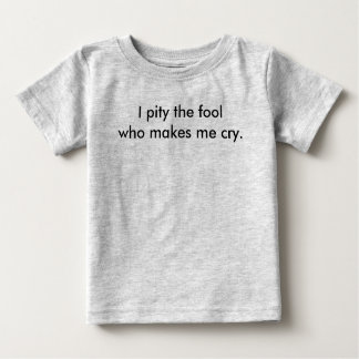 Camiseta De Bebé I pity the fool who makes me cry.