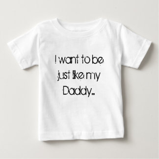 Camiseta De Bebé I want to be just like my Daddy...