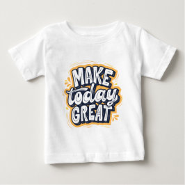 Camiseta De Bebé Make Today Great 