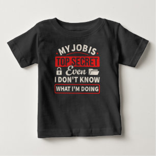 Camiseta De Bebé Mi trabajo es alto secreto incluso yo no sé qué es
